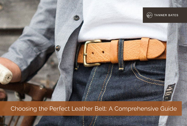 Choosing the Perfect Leather Belt: A Comprehensive Guide - Tanner Bates