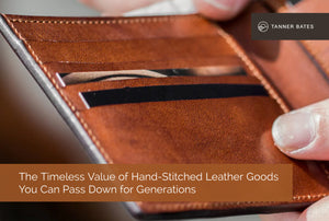 The Timeless Value of Hand-Stitched Leather Goods You Can Pass Down for Generations